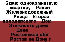 Сдаю однокомнатную квартиру › Район ­ Железнодорожный › Улица ­ Вторая володарского › Дом ­ 178 › Этажность дома ­ 6 › Цена ­ 15 000 - Ростовская обл., Ростов-на-Дону г. Недвижимость » Квартиры аренда   . Ростовская обл.,Ростов-на-Дону г.